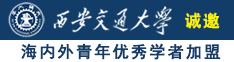 插屄免费艹诚邀海内外青年优秀学者加盟西安交通大学